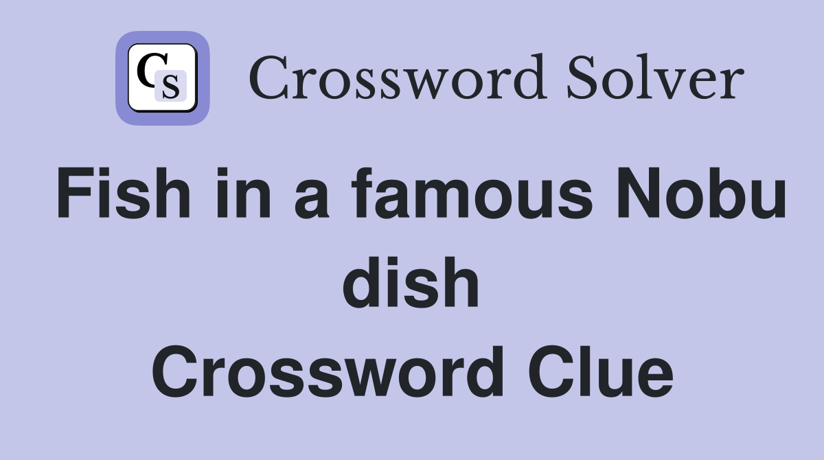Fish in a famous Nobu dish Crossword Clue Answers Crossword Solver